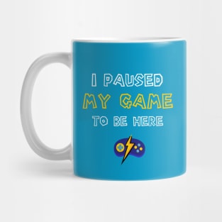 I Paused My Game to Be Here Funny Gamers Mug